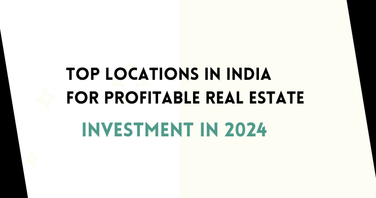 Top Locations in India for Profitable Real Estate Investment in 2024 ...